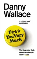 F*** You Very Much - Adevărul surprinzător despre motivul pentru care oamenii sunt atât de nepoliticoși - F*** You Very Much - The surprising truth about why people are so rude