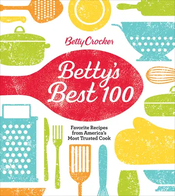 Betty Crocker Best 100: Rețete preferate de la cel mai de încredere bucătar al Americii - Betty Crocker Best 100: Favorite Recipes from America's Most Trusted Cook