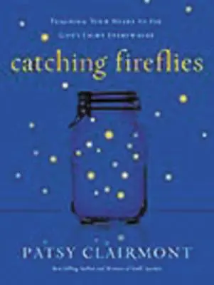 Prinderea licuricilor: Teaching Your Heart to See God's Light Everywhere (Învățându-ți inima să vadă lumina lui Dumnezeu peste tot) - Catching Fireflies: Teaching Your Heart to See God's Light Everywhere