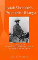 Uhlanga profetică a lui Isaiah Shembe; viziunea asupra lumii a Bisericii Baptiste Nazareth în Africa de Sud colonială - Isaiah Shembe's Prophetic Uhlanga; The Worldview of the Nazareth Baptist Church in Colonial South Africa