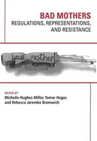 Mame rele: Reglementări, reprezentări și rezistență - Bad Mothers: Regulations, Represetatives and Resistance