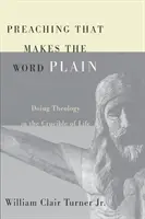 Predica care face cuvântul clar: Teologia în creuzetul vieții (Doing Theology in the Crucible of Life) - Preaching That Makes the Word Plain: Doing Theology in the Crucible of Life