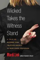 Wicked Takes the Witness Stand: O poveste de crimă și înșelăciune întortocheată în nordul statului Michigan - Wicked Takes the Witness Stand: A Tale of Murder and Twisted Deceit in Northern Michigan