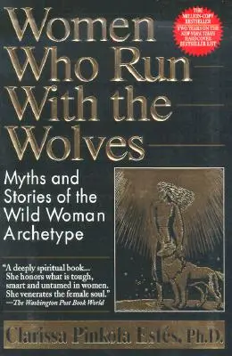 Femeile care aleargă cu lupii: Mituri și povești ale arhetipului femeii sălbatice - Women Who Run with the Wolves: Myths and Stories of the Wild Woman Archetype