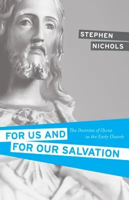 Pentru noi și pentru mântuirea noastră: Doctrina lui Hristos în Biserica primară - For Us and for Our Salvation: The Doctrine of Christ in the Early Church