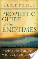 Ghid profetic pentru vremurile din urmă: Înfruntând viitorul fără teamă - Prophetic Guide to the End Times: Facing the Future Without Fear