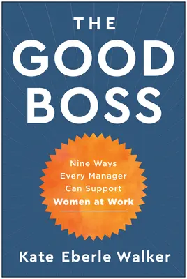 The Good Boss: 9 moduri în care fiecare manager poate sprijini femeile la locul de muncă - The Good Boss: 9 Ways Every Manager Can Support Women at Work