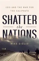 Shatter the Nations: ISIS și războiul pentru califat - Shatter the Nations: ISIS and the War for the Caliphate