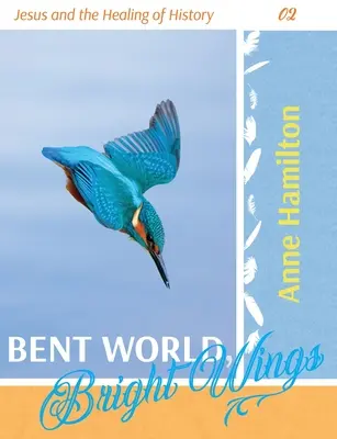Lume îndoită, aripi strălucitoare: Iisus și vindecarea istoriei 02 - Bent World, Bright Wings: Jesus and the Healing of History 02