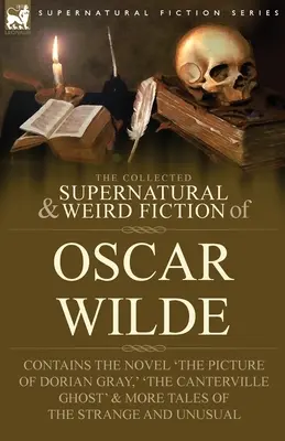 The Collected Supernatural & Weird Fiction of Oscar Wilde-Include romanul 'The Picture of Dorian Gray, ' 'Lord Arthur Savile's Crime, ' 'The Canter - The Collected Supernatural & Weird Fiction of Oscar Wilde-Includes the Novel 'The Picture of Dorian Gray, ' 'Lord Arthur Savile's Crime, ' 'The Canter