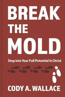 Break the Mold: Intră în potențialul tău deplin al lui Hristos - Break the Mold: Step Into Your Full Potential of Christ