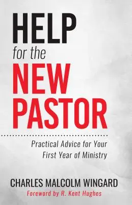 Ajutor pentru noul pastor: Sfaturi practice pentru primul tău an de slujire - Help for the New Pastor: Practical Advice for Your First Year of Ministry