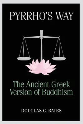 Calea lui Pyrrho: Versiunea greacă veche a budismului - Pyrrho's Way: The Ancient Greek Version of Buddhism