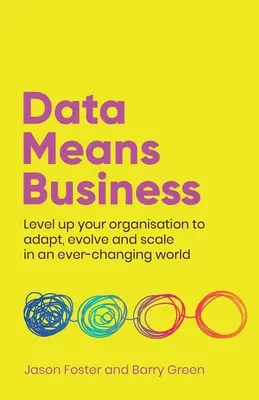 Datele înseamnă afaceri: Îmbunătățiți-vă organizația pentru a se adapta, evolua și crește într-o lume în continuă schimbare - Data Means Business: Level up your organisation to adapt, evolve and scale in an ever-changing world