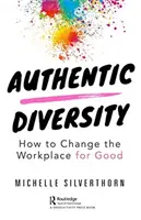 Diversitatea autentică: Cum să schimbăm în bine locul de muncă - Authentic Diversity: How to Change the Workplace for Good