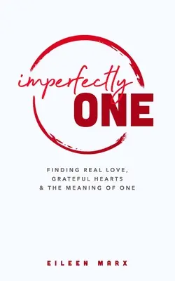Imperfectly One: Găsirea iubirii adevărate, a inimilor recunoscătoare și a semnificației unuia singur - Imperfectly One: Finding Real Love, Grateful Hearts & The Meaning of One