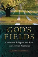 Câmpurile lui Dumnezeu: Peisaj, religie și rasă în Moravia Wachovia - God's Fields: Landscape, Religion, and Race in Moravian Wachovia
