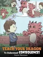 Învață-ți Dragonul Să Înțeleagă Consecințele: A Dragon Book To Teach Children About Choices and Consequences. O poveste drăguță pentru copii pentru a-i învăța pe copii cum - Teach Your Dragon To Understand Consequences: A Dragon Book To Teach Children About Choices and Consequences. A Cute Children Story To Teach Kids How