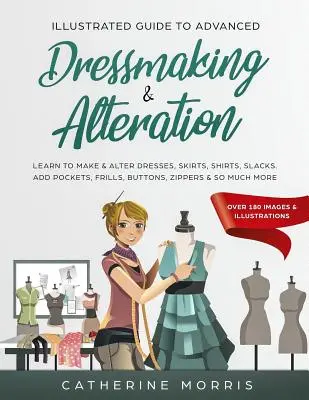 Ghid ilustrat de croitorie și modificări avansate: Learn to Make & Alter Dresses, Skirts, Shirts, Slacks. Adăugați buzunare, volane, nasturi, fermoare & - Illustrated Guide to Advanced Dressmaking & Alteration: Learn to Make & Alter Dresses, Skirts, Shirts, Slacks. Add Pockets, Frills, Buttons, Zippers &