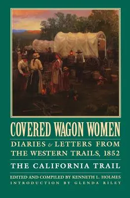 Covered Wagon Women, Volumul 4: Jurnale și scrisori de pe drumurile din vest, 1852: California Trail - Covered Wagon Women, Volume 4: Diaries and Letters from the Western Trails, 1852: The California Trail