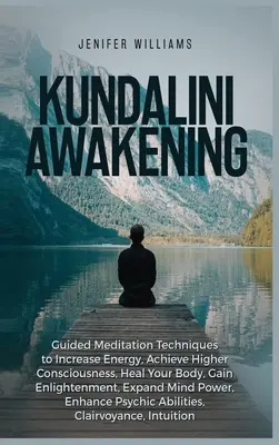 Trezirea Kundalini: Tehnici de meditație ghidată pentru a crește energia, a atinge o conștiință superioară, a vă vindeca corpul, a obține iluminarea, Exp - Kundalini Awakening: Guided Meditation Techniques to Increase Energy, Achieve Higher Consciousness, Heal Your Body, Gain Enlightenment, Exp