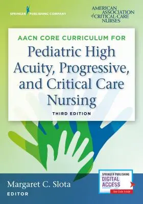 Aacn Core Curriculum for Pediatric High Acuity, Progressive, and Critical Care Nursing