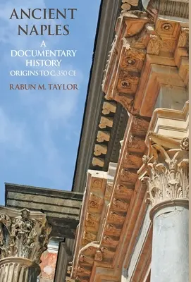 Napoli antic: o istorie documentară de la origini până în jurul anului 350 e.n. - Ancient Naples A Documentary History Origins to c. 350 CE