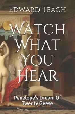 Watch What You Hear: Visul Penelopei cu douăzeci de gâște - Watch What You Hear: Penelope's Dream Of Twenty Geese