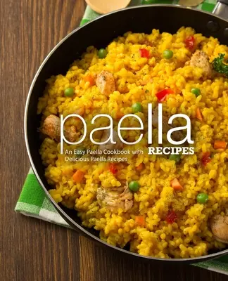 Rețete Paella: O carte de bucate Paella ușoară cu rețete Paella delicioase (2nd Edition) - Paella Recipes: An Easy Paella Cookbook with Delicious Paella Recipes (2nd Edition)