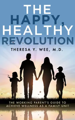 Revoluția fericită și sănătoasă: The Working Parent's Guide to Achieve Wellness as a Family Unit - The Happy, Healthy Revolution: The Working Parent's Guide to Achieve Wellness as a Family Unit