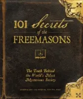101 secrete ale francmasonilor: Adevărul din spatele celei mai misterioase societăți din lume - 101 Secrets of the Freemasons: The Truth Behind the World's Most Mysterious Society
