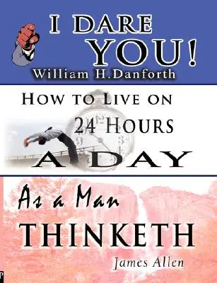 Înțelepciunea lui William H. Danforth, James Allen & Arnold Bennett- Inclusiv: Te provoc! Te provoc!, Cum gândește un om & Cum să trăiești 24 de ore pe zi - The Wisdom of William H. Danforth, James Allen & Arnold Bennett- Including: I Dare You!, As a Man Thinketh & How to Live on 24 Hours a Day