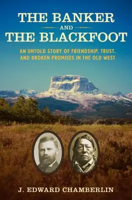 Bancherul și Blackfoot: O poveste neștiută despre prietenie, încredere și promisiuni încălcate în Vechiul Vest (An Untold Story of Friendship, Trust, and Broken Promises in the Old West) - The Banker and the Blackfoot: An Untold Story of Friendship, Trust, and Broken Promises in the Old West