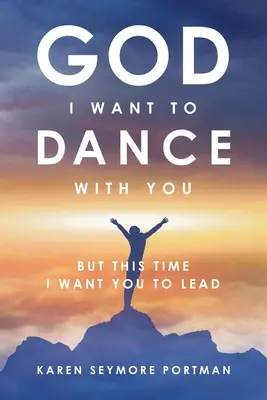 Doamne, vreau să dansez cu tine: Dar de data asta vreau ca tu să conduci - God I Want to Dance With You: But This Time I Want You to Lead