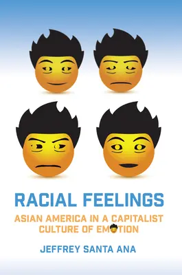Sentimente rasiale: America asiatică într-o cultură capitalistă a emoțiilor - Racial Feelings: Asian America in a Capitalist Culture of Emotion