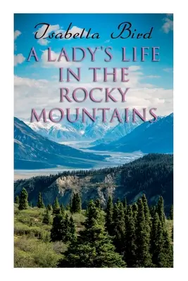 Viața unei doamne în Munții Stâncoși (A Lady's Life in the Rocky Mountains) - A Lady's Life in the Rocky Mountains