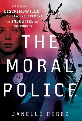 Poliția morală: Supraviețuirea discriminării în aplicarea legii și a nedreptății în instanțe - The Moral Police: Surviving Discrimination in Law Enforcement and Injustice in the Courts