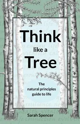 Gândește ca un copac: Ghidul principiilor naturale pentru viață - Think like a Tree: The natural principles guide to life