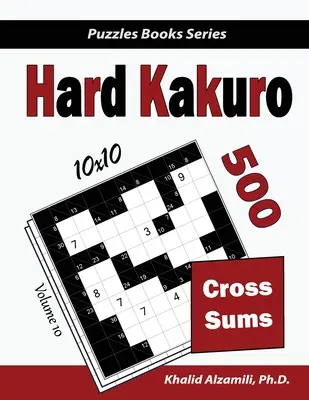 Hard Kakuro: 500 de puzzle-uri dificile cu sume încrucișate (10x10) - Hard Kakuro: 500 Hard Cross Sums Puzzles (10x10)