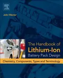 The Handbook of Lithium-Ion Battery Pack Design (Manual de proiectare a acumulatorilor litiu-ion): Chimie, componente, tipuri și terminologie - The Handbook of Lithium-Ion Battery Pack Design: Chemistry, Components, Types and Terminology