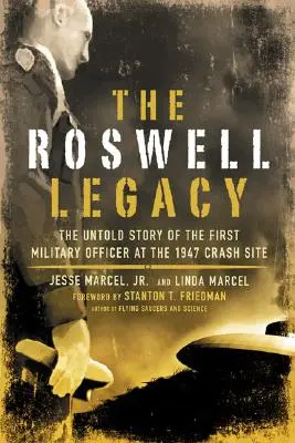 Moștenirea Roswell: Povestea neștiută a primului ofițer militar prezent la locul prăbușirii din 1947 - The Roswell Legacy: The Untold Story of the First Military Officer at the 1947 Crash Site