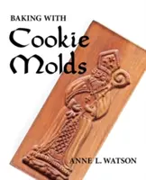 Coacere cu forme de biscuiți: Secretele și rețetele pentru realizarea de fursecuri artizanale uimitoare pentru Crăciun, sărbători, nuntă, ceai, petrecere, schimb, Exc - Baking with Cookie Molds: Secrets and Recipes for Making Amazing Handcrafted Cookies for Your Christmas, Holiday, Wedding, Tea, Party, Swap, Exc
