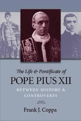 Viața și pontificatul Papei Pius al XII-lea: Între istorie și controversă - The Life & Pontificate of Pope Pius XII: Between History & Controversy