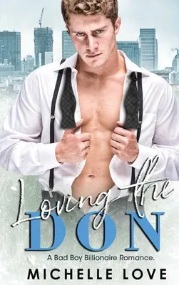 Loving the Don: O poveste de dragoste cu un băiat rău, miliardar - Loving the Don: A Bad Boy Billionaire Romance