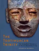 Trinitatea Teotihuacan: Structura sociopolitică a unui vechi oraș mesoamerican - The Teotihuacan Trinity: The Sociopolitical Structure of an Ancient Mesoamerican City