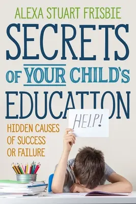 Secretele educației copilului tău: Cauzele ascunse ale succesului sau eșecului - Secrets of Your Child's Education: Hidden Causes of Success or Failure