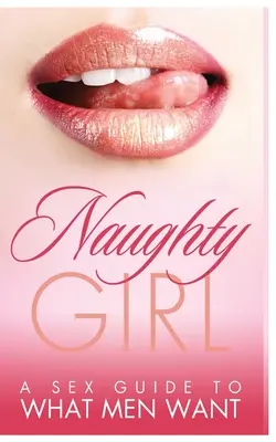Fata obraznică: Un ghid sexual pentru ceea ce vor bărbații - Naughty Girl: A Sex Guide To What Men Want