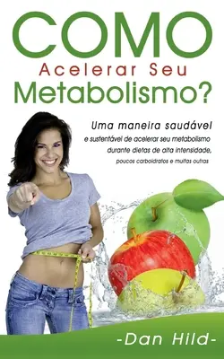 Cum să-ți accelerezi metabolismul?: O modalitate sănătoasă și durabilă de a-și accelera metabolismul în timpul dietelor de înaltă intensitate, cu puține carbohidrați - Como Acelerar Seu Metabolismo?: Uma maneira saudvel e sustentvel de acelerar seu metabolismo durante dietas de alta intensidade, poucos carboidratos
