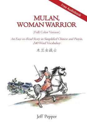 Mulan, femeia războinică (versiune color): O poveste ușor de citit în chineză simplificată și pinyin, nivel de vocabular de 240 de cuvinte - Mulan, Woman Warrior (Full Color Version): An Easy-To-Read Story in Simplified Chinese and Pinyin, 240 Word Vocabulary Level