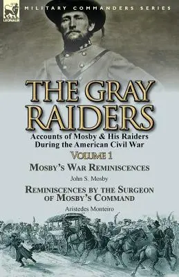 The Gray Raiders-Volumul 1: Relatările lui Mosby & Raiderii săi în timpul Războiului Civil American-Mosby's War Reminiscences by John S. Mosby & Reminiscenc - The Gray Raiders-Volume 1: Accounts of Mosby & His Raiders During the American Civil War-Mosby's War Reminiscences by John S. Mosby & Reminiscenc
